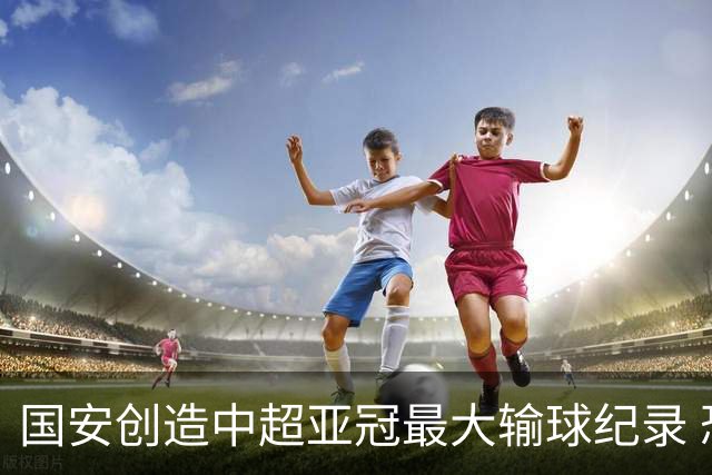 国安创造中超亚冠最大输球纪录 恐连续大比分输球